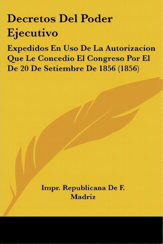 Decretos Del Poder Ejecutivo, De Impr Republicana De F Madriz. Editorial Kessinger Publishing, Tapa Blanda En Español