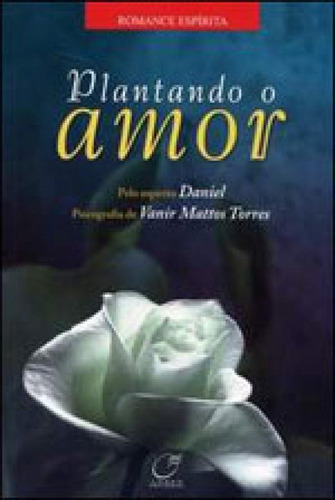 Plantando O Amor, De Torres, Vanir Mattos. Editora Lumen Editorial, Capa Mole, Edição 1ª Edição - 2006 Em Português