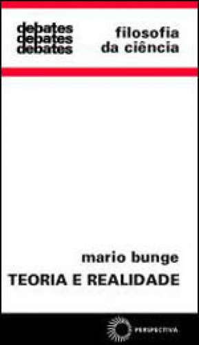 Teoria E Realidade - Vol. 72, De Bunge, Mario. Editora Perspectiva, Capa Mole Em Português