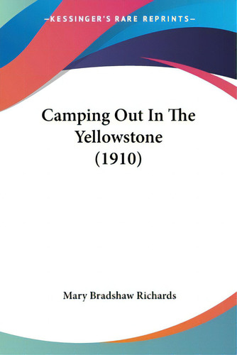 Camping Out In The Yellowstone (1910), De Richards, Mary Bradshaw. Editorial Kessinger Pub Llc, Tapa Blanda En Inglés