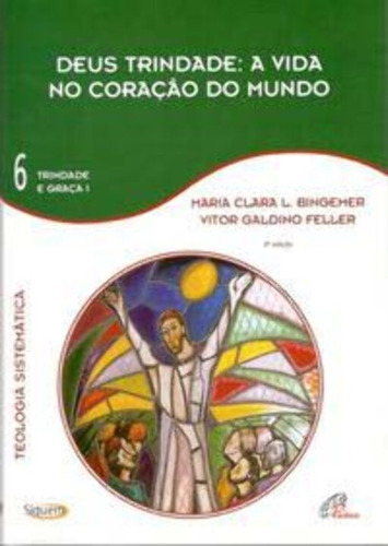 Deus Trindade: A Vida No Coração Do Mundo - Vol. 6 - Trindade E Graça I - Teologia Sistemática, De Bingemer, Maria Clara Lucchetti / Feller, Vitor Gal. Editora Paulinas, Capa Mole Em Português