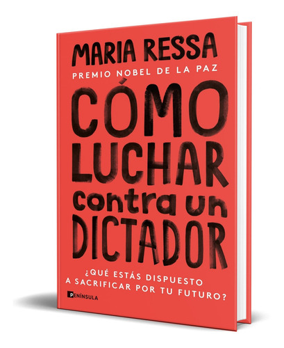 Cómo luchar contra un dictador, de Maria Ressa. Editorial Ediciones Península, tapa blanda en español, 2023