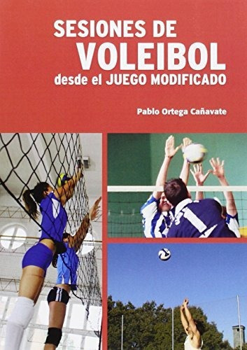 Sesiones de Voleibol. Desde el juego modificado, de Pablo Ortega Cañavate. Editorial Pila Teleña, tapa blanda en español, 2015