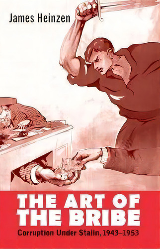The Art Of The Bribe : Corruption Under Stalin, 1943-1953, De James Heinzen. Editorial Yale University Press, Tapa Dura En Inglés