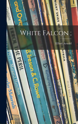 White Falcon;, De Arnold, Elliott 1912-1980. Editorial Hassell Street Pr, Tapa Dura En Inglés