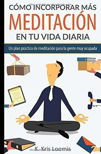 o Incorporar Mas Meditacion En Tu Vida Diaria Un, de Loomis, K. Kris. Editorial Independently Published en español