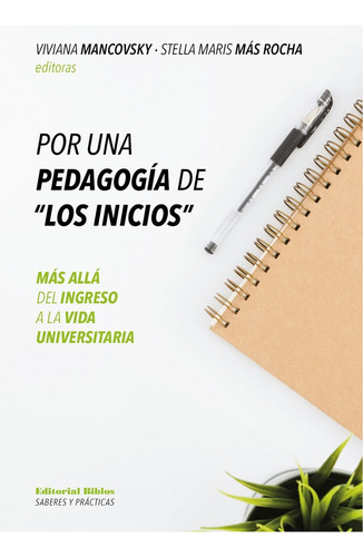 Por Una Pedagogia De Los Inicios: Más Allá Del Ingreso A La Vida Universitaria, De Viviana Mancovsky/ Stella Mas Rocha., Vol. 1. Editorial Biblos, Tapa Blanda, Edición 1 En Español