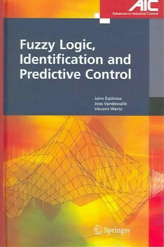 Fuzzy Logic, Identification And Predictive Control, De Jairo Jose Espinosa Oviedo. Editorial Springer London Ltd, Tapa Dura En Inglés