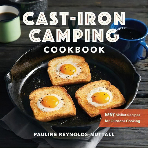 Cast Iron Camping Cookbook : Easy Skillet Recipes For Outdoor Cooking, De Pauline Reynolds-nuttall., Vol. 1. Editorial Rockridge Press, Tapa Blanda En Inglés
