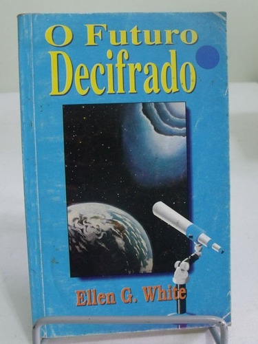 O Futuro Decifrado - Ellen G. White