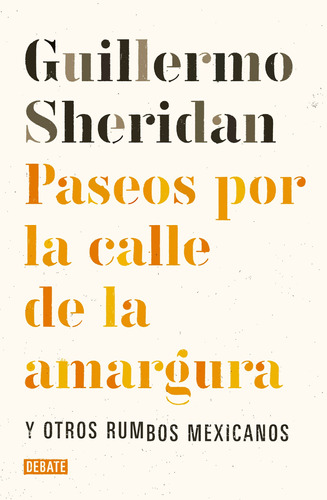 Paseos por la calle de la amargura: Y otros rumbos mexicanos, de Sheridan, Guillermo. Serie Debate Editorial Debate, tapa blanda en español, 2018