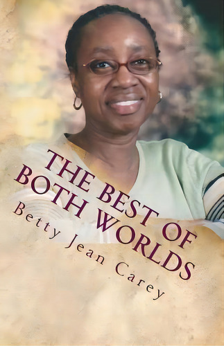 The Best Of Both Worlds, De Betty Jean Carey. Editorial Createspace Independent Publishing Platform, Tapa Blanda En Inglés