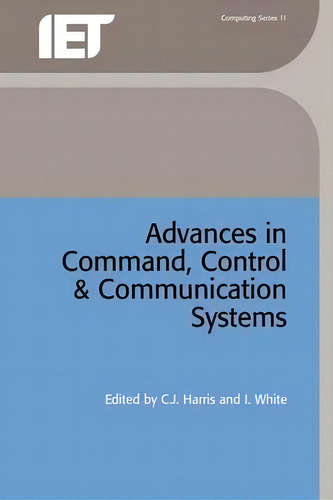 Advances In Command, Control And Communication Systems, De C.j. Harris. Computing Series 11, Vol. 1. Editorial Institution Engineering Technology, Tapa Dura En Inglés