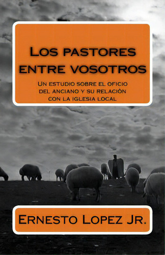 Los Pastores Entre Vosotros, De Lopez, Ernesto C., Jr.. Editorial Createspace, Tapa Blanda En Español