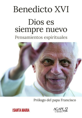 Dios Es Siempre Nuevo: Pensamientos Espirituales, De Benedicto Xvi. Editorial Santa Maria - Agape, Tapa Blanda En Español, 2023