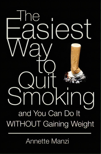 The Easiest Way To Quit Smoking And You Can Do It Without Gaining Weight, De Annette Manzi. Editorial Booksurge Publishing, Tapa Blanda En Inglés