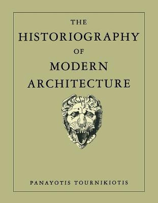 The Historiography Of Modern Architecture - Panayotis Tou...