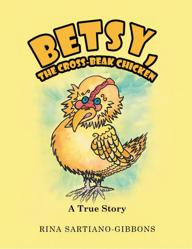 Betsy, The Cross-beak Chicken: A True Story, De Sartiano-gibbons, Rina. Editorial Authorhouse, Tapa Blanda En Inglés
