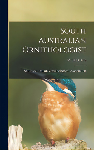 South Australian Ornithologist; V. 1-2 1914-16, De South Australian Ornithological Assoc. Editorial Legare Street Pr, Tapa Dura En Inglés