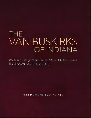 The Van Buskirks Of Indiana : Western Migration From New Netherlands, 11 Generations- 1654-2017, De Edmund Michael Van Buskirk. Editorial Genealogy House, Tapa Dura En Inglés