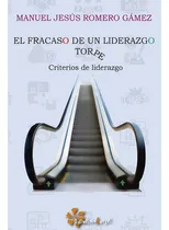 Comprar El Fracaso De Un Liderazgo Torpe: Criterios De Liderazgo, De