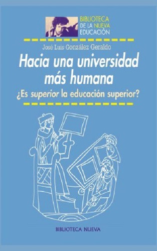 Hacia una universidad más humana: ¿Es superior la educación superior?, de González Geraldo, José Luis. Editorial Biblioteca Nueva, tapa blanda en español, 2014