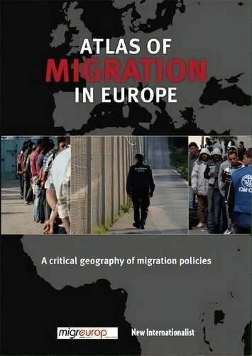 The Atlas Of Migration In Europe : A Critical Geography Of Migration Policies, De Migreurop. Editorial New Internationalist Publications Ltd, Tapa Blanda En Inglés, 2013