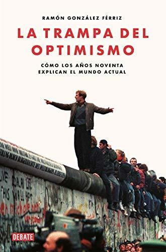 La Trampa Del Optimismo: Cómo Los Años Noventa Explican El M