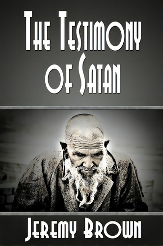 The Testimony Of Satan, De Dr Jeremy Brown. Editorial Createspace Independent Publishing Platform, Tapa Blanda En Inglés