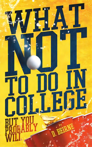 What Not To Do In College: But You Probably Will, De Beirne, D.. Editorial Lightning Source Inc, Tapa Blanda En Inglés