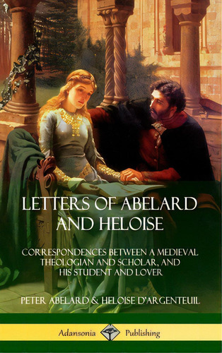 Letters Of Abelard And Heloise: Correspondences Between A Medieval Theologian And Scholar, And Hi..., De Abelard, Peter. Editorial Lulu Pr, Tapa Dura En Inglés