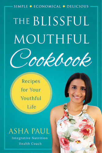 The Blissful Mouthful Cookbook: Recipes For Your Youthful Life, De Paul, Asha., Vol. 1. Editorial Lightning Source Inc, Tapa Blanda En Inglés