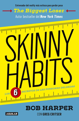 Skinny habits: Los 6 secretos de las personas delgadas, de Harper, Bob. Serie Salud Editorial Aguilar, tapa blanda en español, 2016