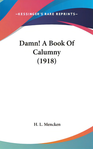 Damn! A Book Of Calumny (1918), De Mencken, H. L.. Editorial Kessinger Pub Llc, Tapa Dura En Inglés
