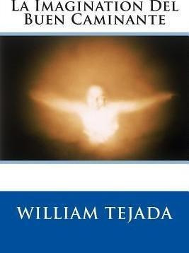 La Imagination Del Buen Caminante - Mr William C Tejada