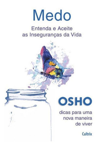 Medo: Entenda E Aceite As Inseguranças Da Vida, De Osho. Editora Cultrix, Capa Mole, Edição 1ª Edição - 2017 Em Português