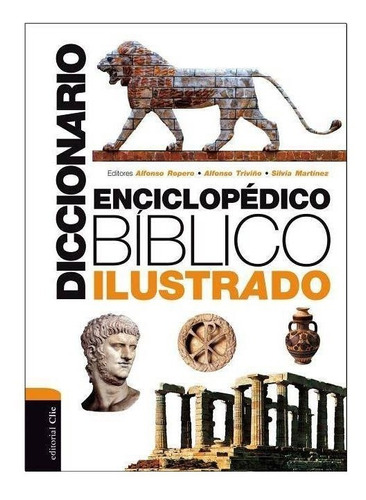 Diccionario Enciclopédico Bíblico Ilustrado - Alfonso Ropero