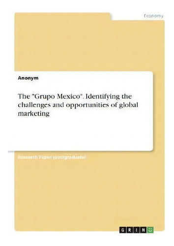 The Grupo Mexico. Identifying The Challenges And Opportunities Of Global Marketing, De Anonym. En Inglés
