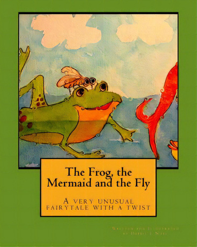 The Frog, The Mermaid And The Fly: A Very Unusual Fairytale With A Twist, De Noel, Debbie L.. Editorial Createspace, Tapa Blanda En Inglés