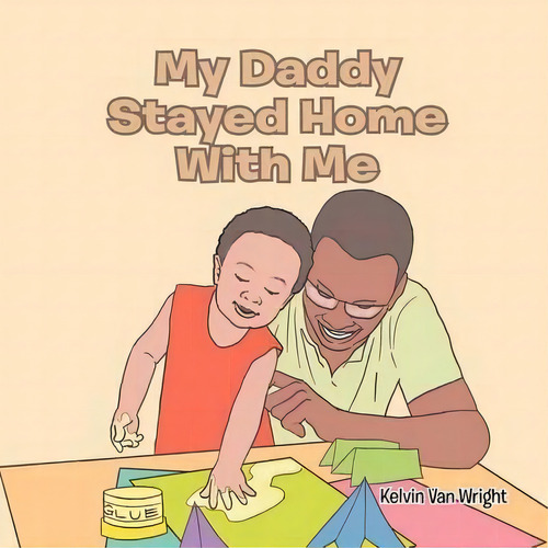 My Daddy Stayed Home With Me, De Kelvin Van Wright. Editorial Xlibris, Tapa Blanda En Inglés