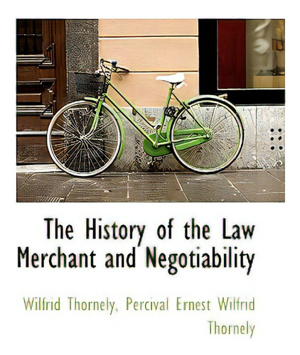 The History Of The Law Merchant And Negotiability, De Thornely, Percival Ernest Wilfrid Thorne., Vol. 1. Editorial Bibliobazaar, Tapa Blanda En Inglés