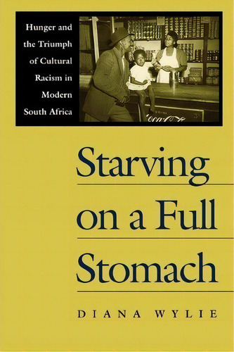 Starving On A Full Stomach : Hunger And The Triumph Of Cultural Racism In Modern South Africa, De Diana Wylie. Editorial University Of Virginia Press, Tapa Blanda En Inglés