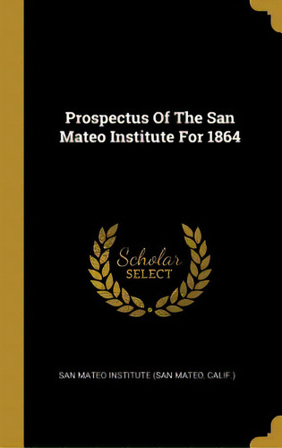 Prospectus Of The San Mateo Institute For 1864, De San Mateo Institute (san Mateo, Calif ).. Editorial Wentworth Pr, Tapa Dura En Inglés