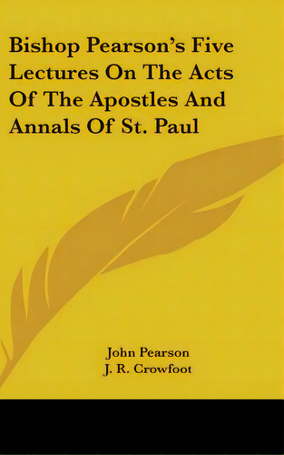 Bishop Pearson's Five Lectures On The Acts Of The Apostles And Annals Of St. Paul, De Pearson, John. Editorial Kessinger Pub Llc, Tapa Dura En Inglés
