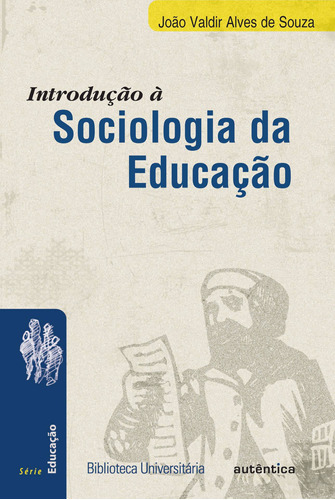 Introdução à sociologia da educação - Nova Edição, de Souza, João Valdir Alves de. Autêntica Editora Ltda., capa mole em português, 2015