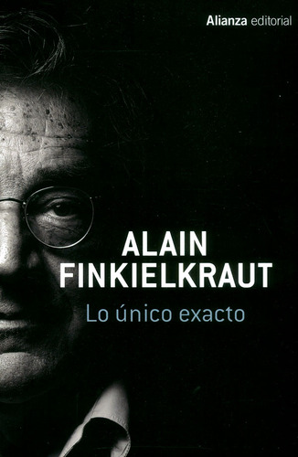Lo Único Exacto, De Alain Finkielkraut. Editorial Alianza Distribuidora De Colombia Ltda., Tapa Blanda, Edición 2017 En Español