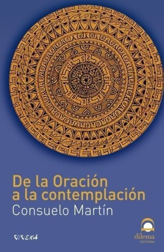 De La Oracion A La Contemplacion - Consuelo Martin, De Suelo Martín. Editorial Editorial Dilema En Español