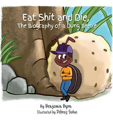 Eat Shit And Die: The Biography Of A Dung Beetle, De Saha, Debraj., Vol. 1. Editorial Lightning Source Inc, Tapa Blanda En Inglés