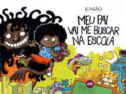 Meu Pai Vai Me Buscar Na Escola, De Juniao. Editora Zit Editora, Capa Mole, Edição 1ª Edição - 2016 Em Português