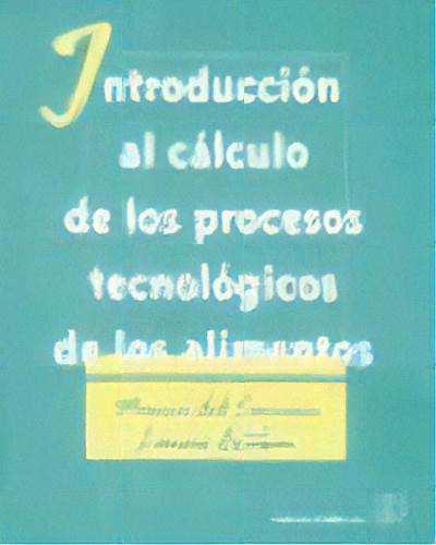 Introduccion Al Calculo De Los Procesos Tecnologicos De Los Alimentos, De Maria Del Carmen Lomas Esteban. Editorial Acribia, Tapa Blanda En Español